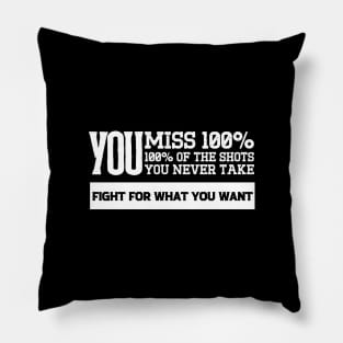 You miss 100% of the shots you never take. Pillow