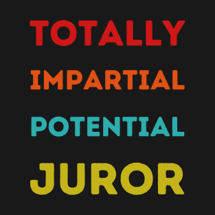 Totally Impartial Potential Juror Funny men, women T-shirt T-Shirt