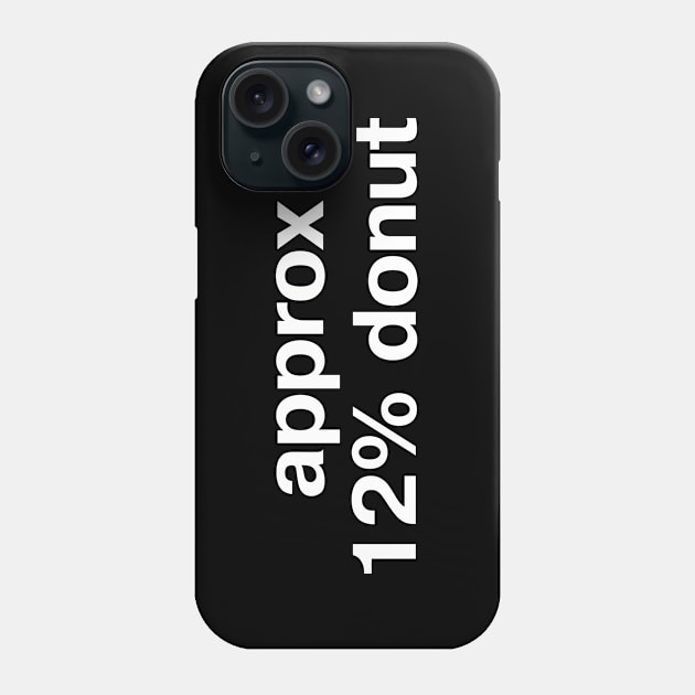 "approx 12% donut" in plain white letters - when pastry and sugar are your jam, baby Phone Case by TheBestWords