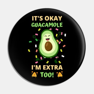 It's Okay Guacamole I'm Extra Too! Pin