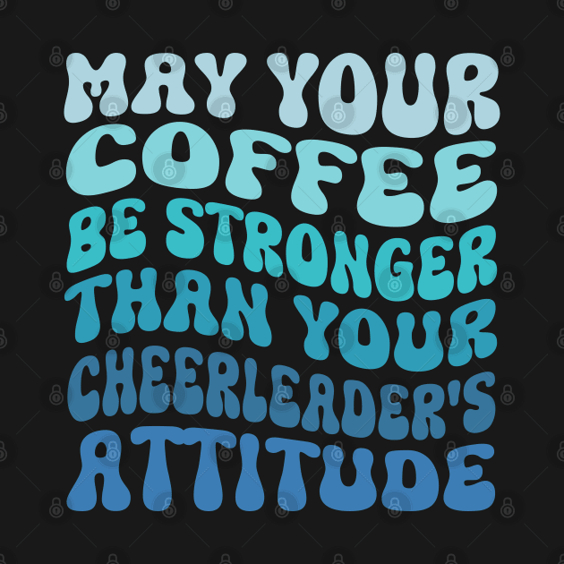 May your coffee be stronger than your cheerleader's attitude by WildFoxFarmCo