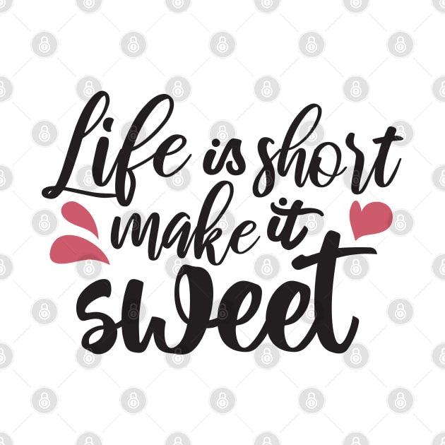 Life is Short, Make It Sweet - Inspirational Quote by FlinArt