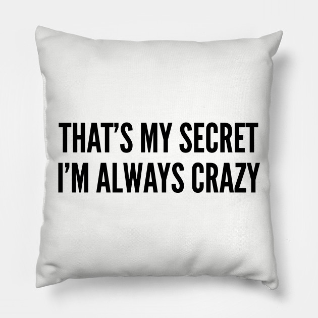 Cute That S My Secret I M Always Crazy Funny Joke Statement
