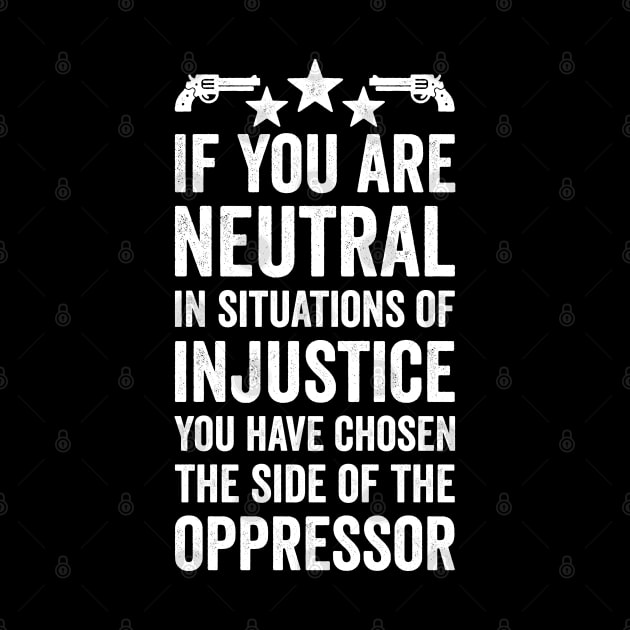 If You Are Neutral In Situations Injustice Oppressor by Mr_tee