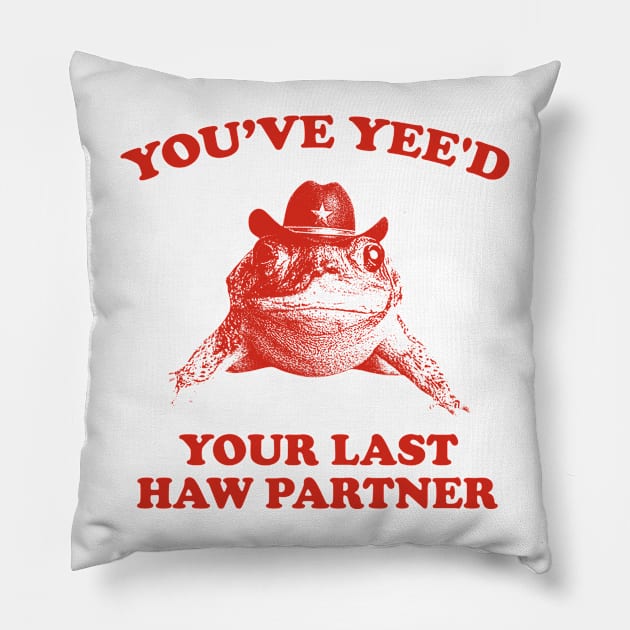 You Just Yee'd Your Last Haw Shirt. Cowboy Frog Meme T-shirt Gift Idea. Wild West Tshirt Present. Trendy Pillow by Hamza Froug