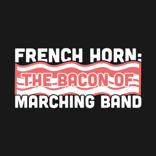 French Horn, The Bacon Of Marching Band T-Shirt