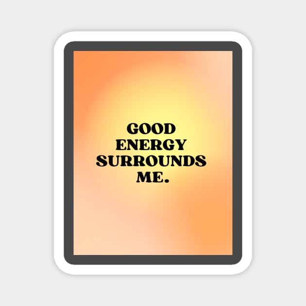 Good Energy Surrounds Me Manifestation Magnet by Zenwear