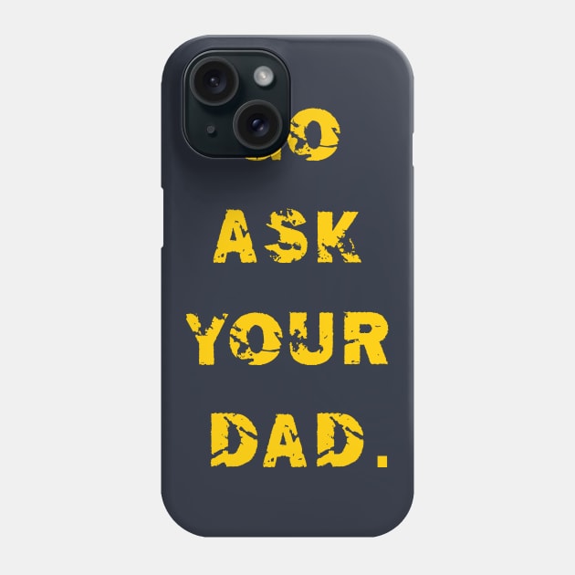 GO ASK YOUR DAD Phone Case by ALLAMDZ