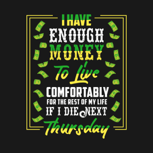 I have enough money to live - Funny saying T-Shirt