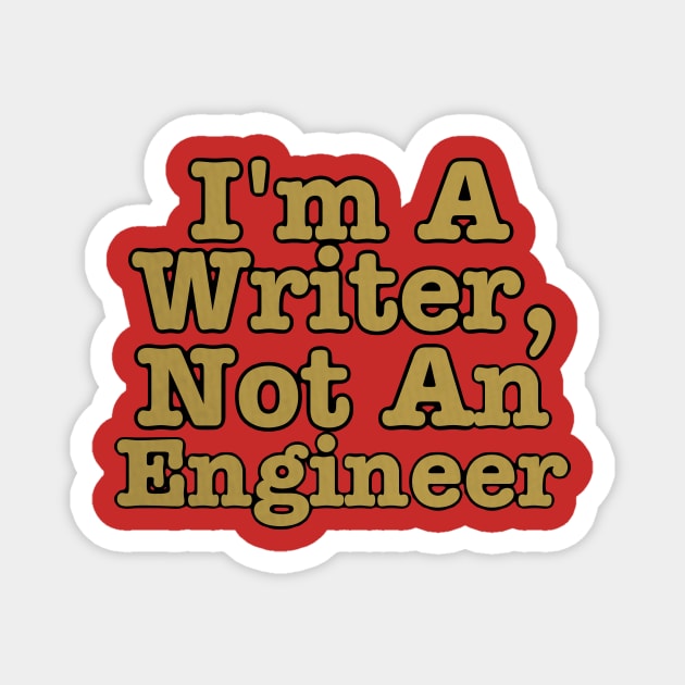 I'm A Writer, Not An Engineer Magnet by J. Rufus T-Shirtery