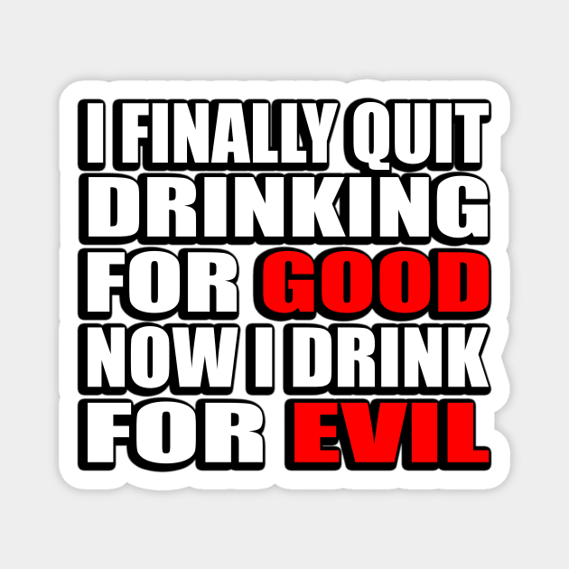 I finally quit drinking for good. Now I drink for evil - sarcastic joke Magnet by DinaShalash