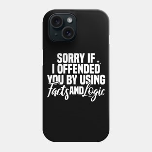 Sorry If I Offended You By Using Facts And Logic Phone Case