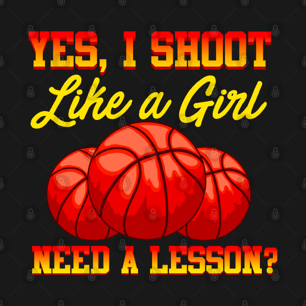 Basketball Yes, I Shoot Like A Girl Need A Lesson? by E