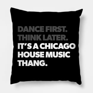 Dance First Think Later It's a Chicago House Music Thang Pillow