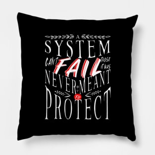 A System Can't Fail Those Who It Was Never Meant to Protect Pillow