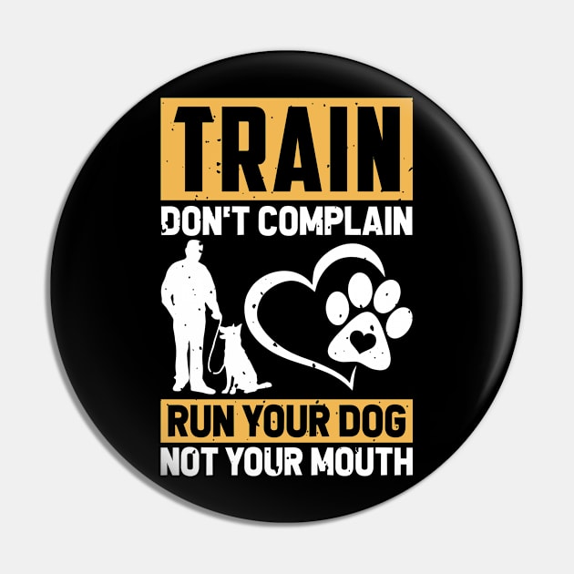 Train Don't Complain Run Your Dog Not Your Mouth T shirt For Women T-Shirt Pin by Xamgi