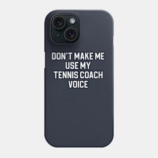 Funny Tennis Coach Gift Don't Make Me Use My Tennis Coach Voice Phone Case