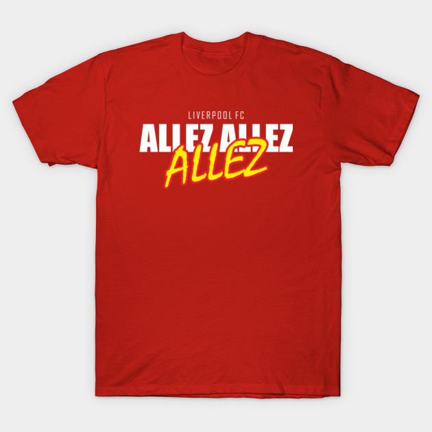 Allez Allez Allez Red Liverpool T Shirt Teepublic