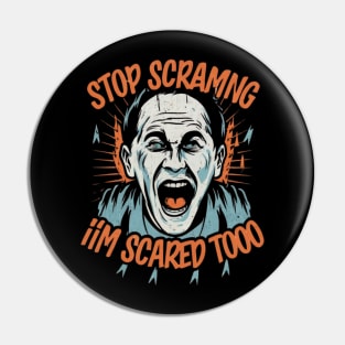 Stop Screaming I'm Scared Too Pin