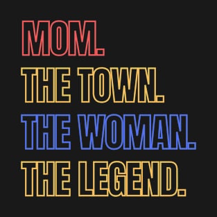 MOM. The town. The women the legend T-Shirt