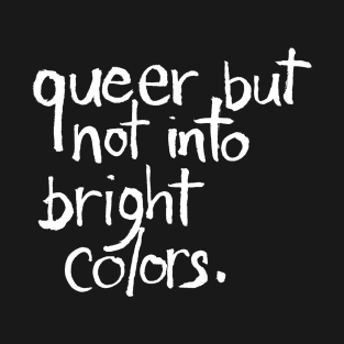 Queer but Not Into Bright Colors T-Shirt