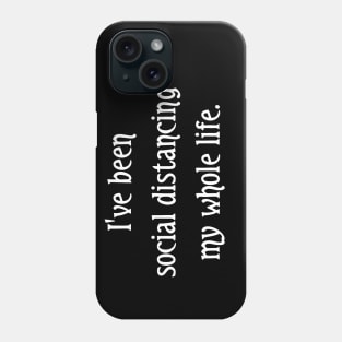 I've Been Social Distancing My Whole Life Phone Case