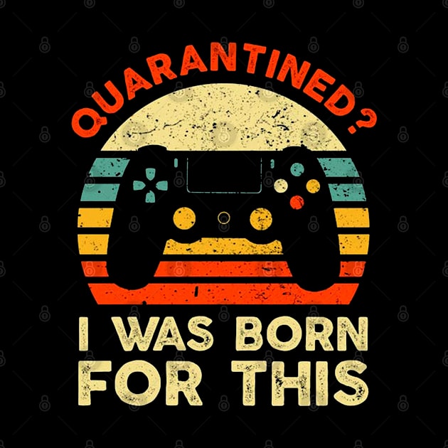 I Was Born For This Shirt Funny Quarantined Gaming by DAN LE