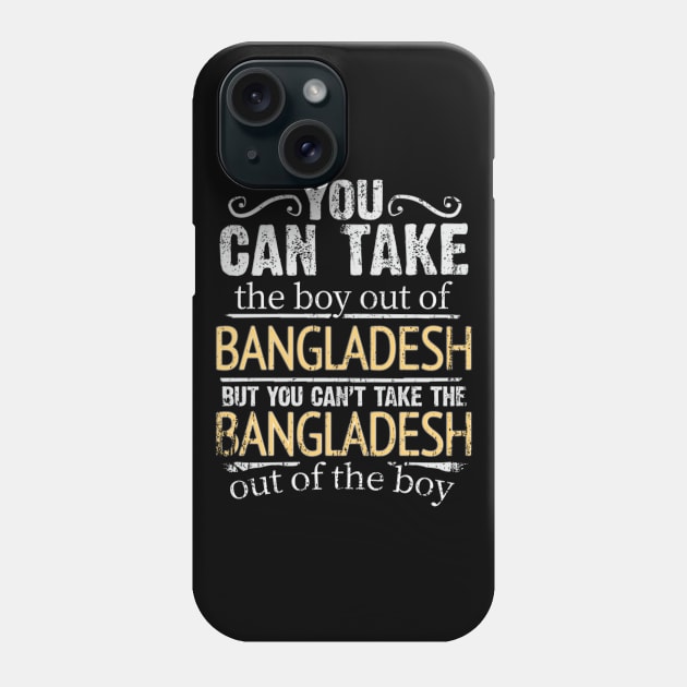 You Can Take The Boy Out Of Bangladesh But You Cant Take The Bangladesh Out Of The Boy - Gift for Bengali With Roots From Bangladesh Phone Case by Country Flags