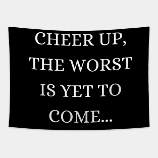 Cheer up, the worst is yet to come Tapestry