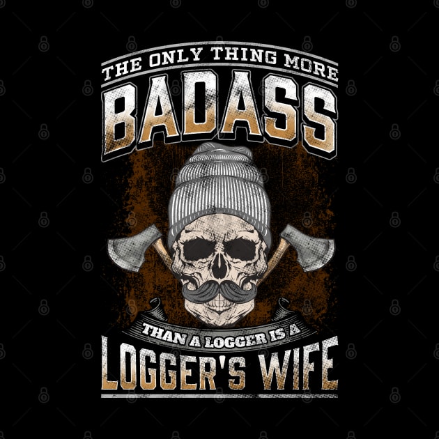 The Only Thing More Badass Than A Logger Is A Logger's Wife by E