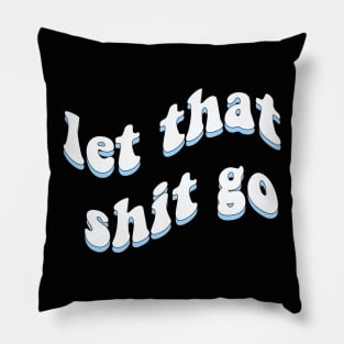 Let that shit go Pillow