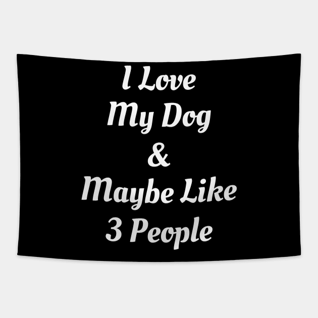 I Love My Dog And Maybe Like 3 People Tapestry by Ilyashop