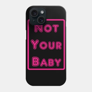 Not Your Baby Phone Case