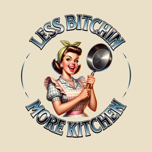 Less Bitchin More Kitchen T-Shirt