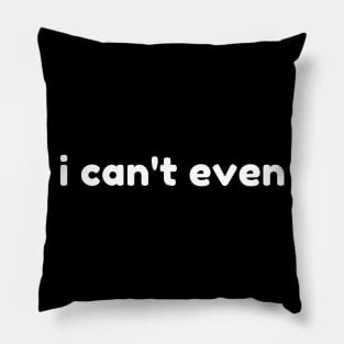 I Can't Even. Funny Sarcastic NSFW Rude Inappropriate Saying Pillow