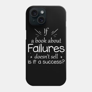 If a book about failures doesn't sell is it a success? Phone Case