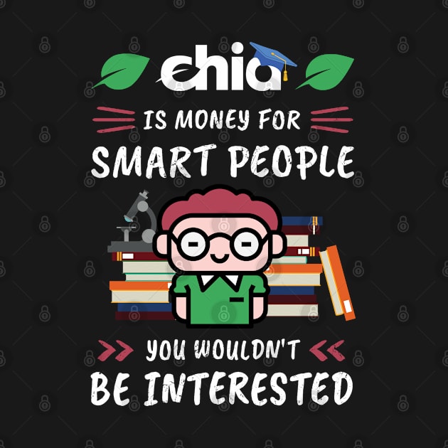 Chia Is Money for Smart People, You Wouldn't Be Interested. Funny design for cryptocurrency fans. by NuttyShirt