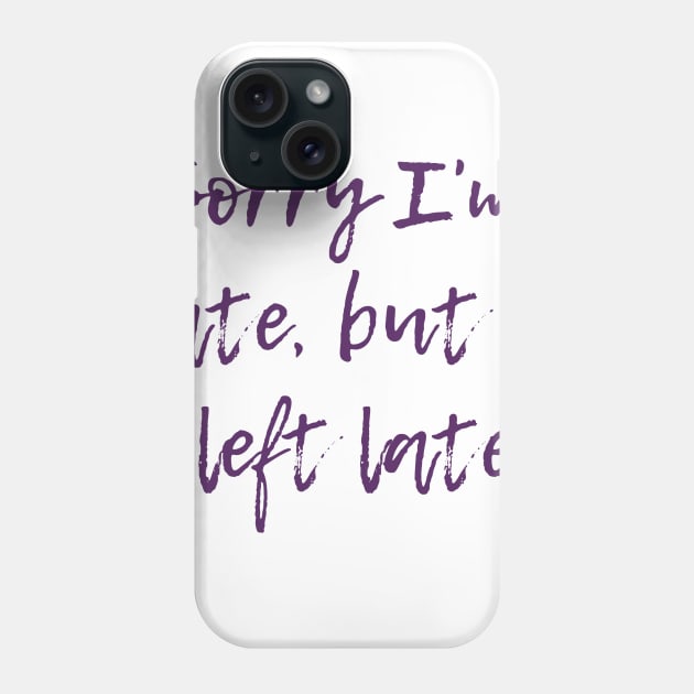 Sorry I'm Late Phone Case by ryanmcintire1232