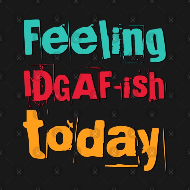 Feeling Idgaf-ish Today Colorful typography text based design by BoogieCreates