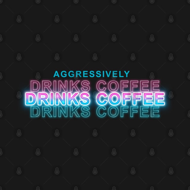 Aggressively Drinks Coffee by Sanzida Design