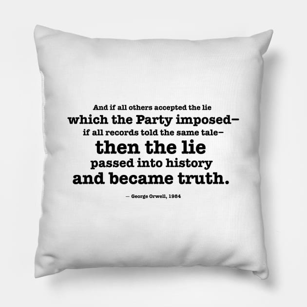 Then the lie passed into history and became truth - Orwell quote Pillow by helengarvey