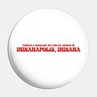 There's a warrant out for my arrest in Indianapolis, Indiana Pin