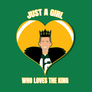 Just a girl who loves the king Aaron Rodgers T-Shirt