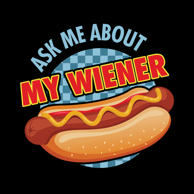 Ask me About My Wiener by zeeshirtsandprints