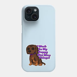 I Work So My Puppy Has Nice Things! Phone Case