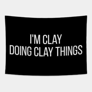 I'm Clay doing Clay things Tapestry