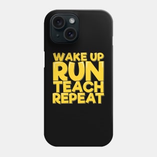 Wake Up Run Teach Repeat Phone Case