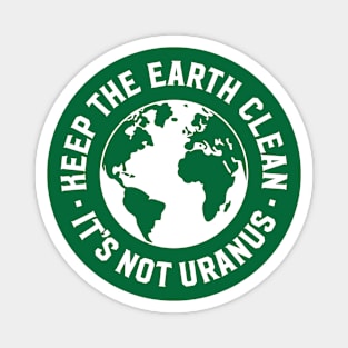 Keep The Earth Clean - It's Not Uranus Magnet