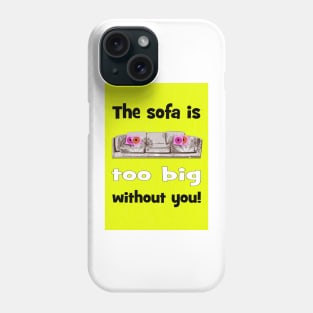 Sofa is too big without you! Valentines Phone Case