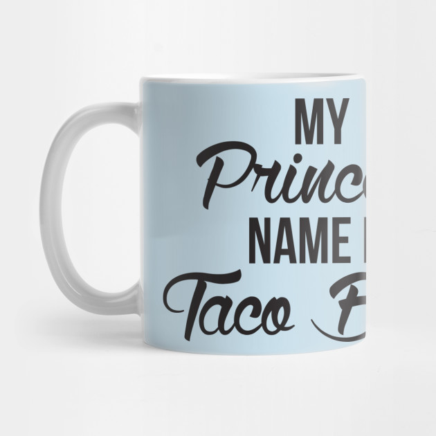 my princess name is taco belle